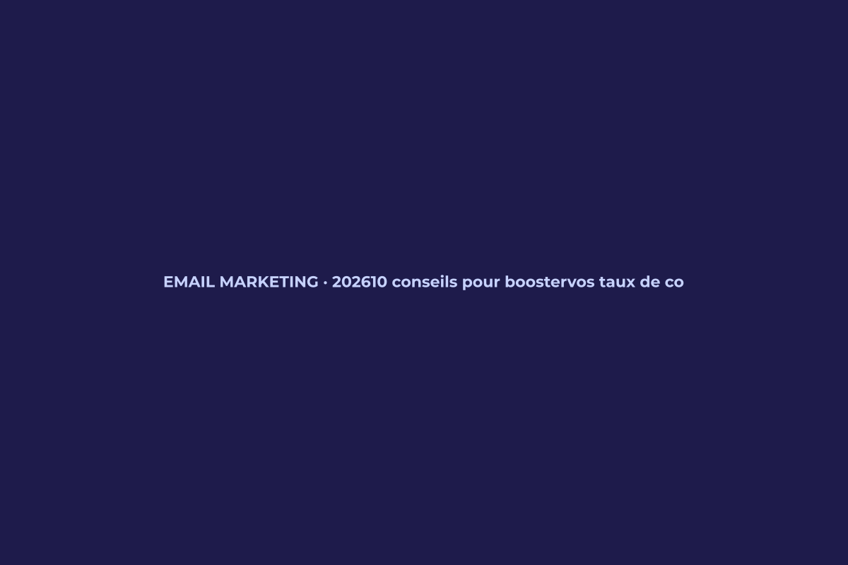 Email marketing en 2026 : 10 conseils pour booster vos taux de conversion